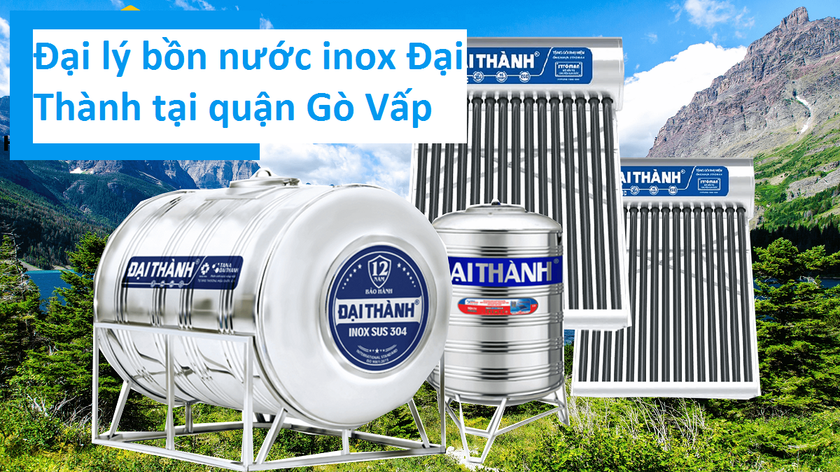 Góc chia sẻ: Đại lý bồn nước inox Đại Thành tại Quận Gò Vấp sự lựa chọn của mọi nhà