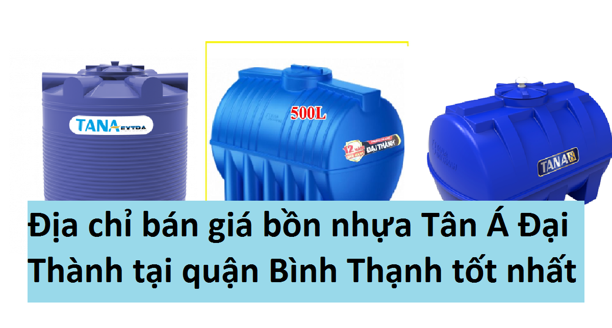 Địa chỉ bán giá bồn nhựa Tân Á Đại Thành tại quận Bình Thạnh tốt nhất hiện nay